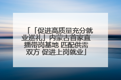 「促进高质量充分就业巡礼」内蒙古首家直播带岗基地 匹配供需双方 促进上岗就业