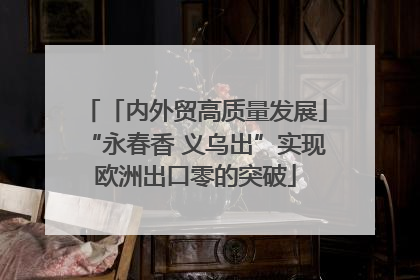 「内外贸高质量发展」“永春香 义乌出”实现欧洲出口零的突破