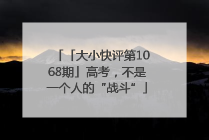 「大小快评第1068期」高考，不是一个人的“战斗”