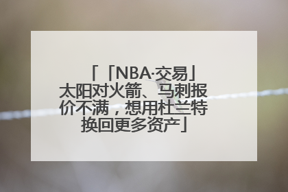 「NBA·交易」太阳对火箭、马刺报价不满，想用杜兰特换回更多资产