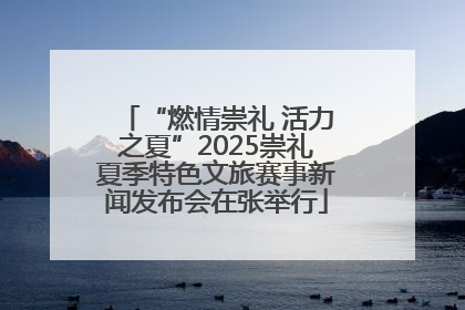 “燃情崇礼 活力之夏”2025崇礼夏季特色文旅赛事新闻发布会在张举行