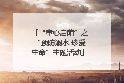 “童心启萌”之“预防溺水 珍爱生命”主题活动