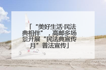 “美好生活·民法典相伴”，高邮多场景开展“民法典宣传月”普法宣传