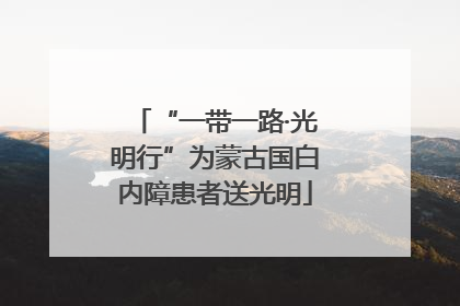 “一带一路·光明行”为蒙古国白内障患者送光明