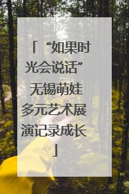 “如果时光会说话” 无锡萌娃多元艺术展演记录成长