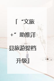 “文旅 +”助推洋县旅游提档升级