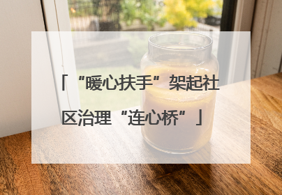“暖心扶手”架起社区治理“连心桥”