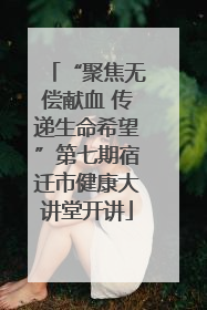 “聚焦无偿献血 传递生命希望”第七期宿迁市健康大讲堂开讲