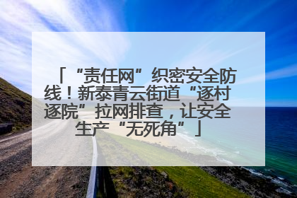 “责任网”织密安全防线！新泰青云街道“逐村逐院”拉网排查，让安全生产“无死角”