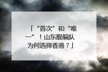 “首次”和“唯一”！山东舰编队为何选择香港？