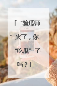 “验瓜师”火了，你“吃瓜”了吗？