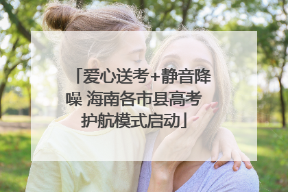 爱心送考+静音降噪 海南各市县高考护航模式启动