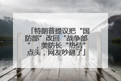 特朗普提议把“国防部”改回“战争部”，美防长“热情”点头，网友吵翻了