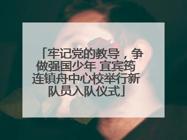 牢记党的教导，争做强国少年 宜宾筠连镇舟中心校举行新队员入队仪式
