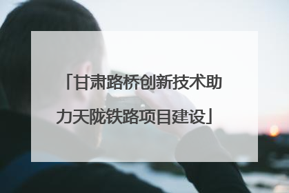 甘肃路桥创新技术助力天陇铁路项目建设