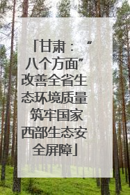 甘肃：“八个方面”改善全省生态环境质量 筑牢国家西部生态安全屏障