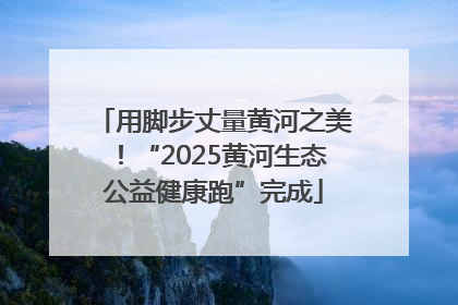用脚步丈量黄河之美！“2025黄河生态公益健康跑”完成