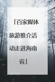百家媒体旅游推介活动走进海南省