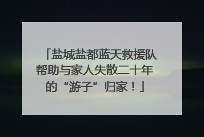 盐城盐都蓝天救援队帮助与家人失散二十年的“游子”归家！