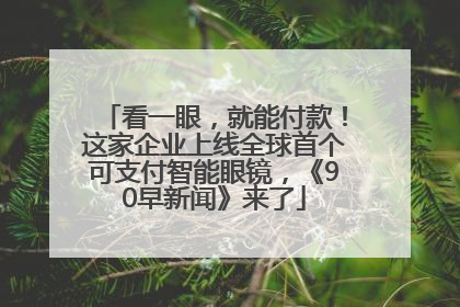 看一眼，就能付款！这家企业上线全球首个可支付智能眼镜，《90早新闻》来了
