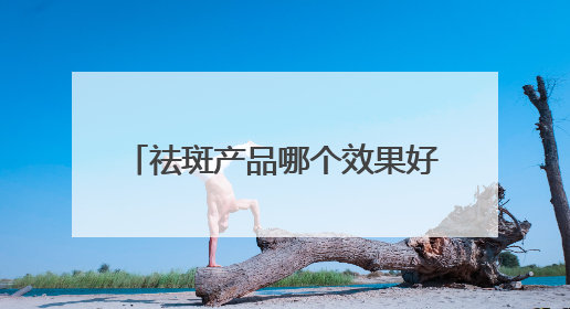 祛斑产品哪个效果好？2025年度热门祛斑品牌，平价好用