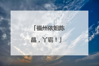 福州依姐陈晶，丫霸！