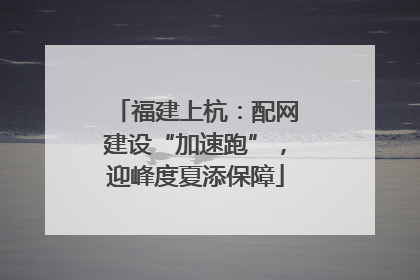 福建上杭：配网建设“加速跑”，迎峰度夏添保障
