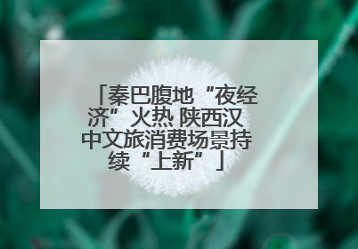 秦巴腹地“夜经济”火热 陕西汉中文旅消费场景持续“上新”