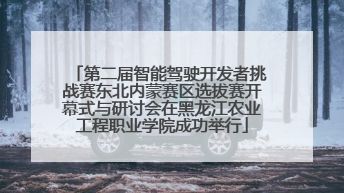 第二届智能驾驶开发者挑战赛东北内蒙赛区选拔赛开幕式与研讨会在黑龙江农业工程职业学院成功举行