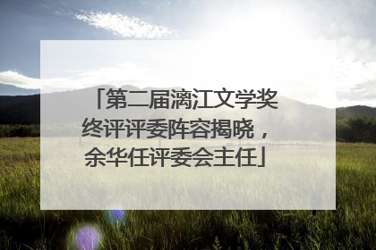 第二届漓江文学奖终评评委阵容揭晓，余华任评委会主任