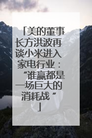 美的董事长方洪波再谈小米进入家电行业：“谁赢都是一场巨大的消耗战 ”