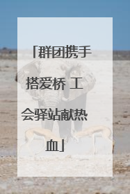 群团携手搭爱桥 工会驿站献热血