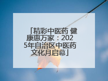 精彩中医药 健康惠万家：2025年自治区中医药文化月启幕