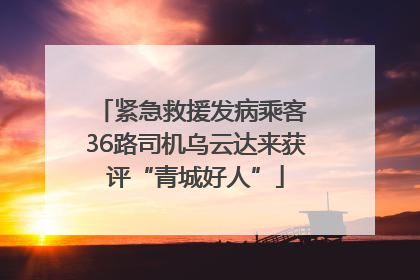 紧急救援发病乘客 36路司机乌云达来获评“青城好人”