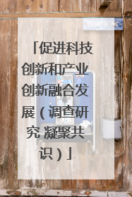 促进科技创新和产业创新融合发展（调查研究 凝聚共识）