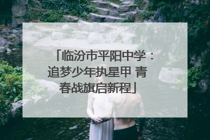 临汾市平阳中学：追梦少年执星甲 青春战旗启新程