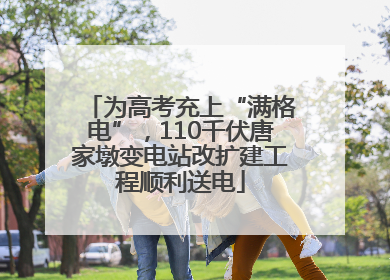 为高考充上“满格电”，110千伏唐家墩变电站改扩建工程顺利送电