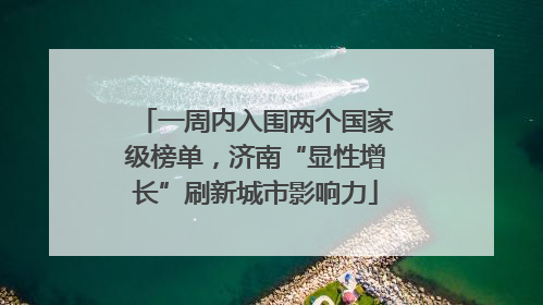 一周内入围两个国家级榜单，济南“显性增长”刷新城市影响力