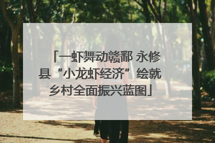 一虾舞动赣鄱 永修县“小龙虾经济”绘就乡村全面振兴蓝图