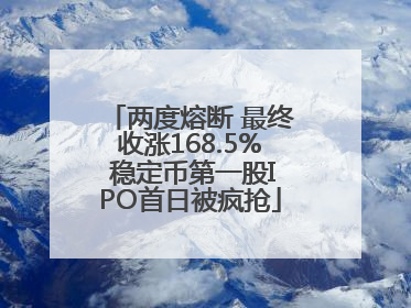两度熔断 最终收涨168.5% 稳定币第一股IPO首日被疯抢