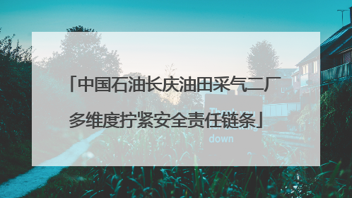 中国石油长庆油田采气二厂多维度拧紧安全责任链条