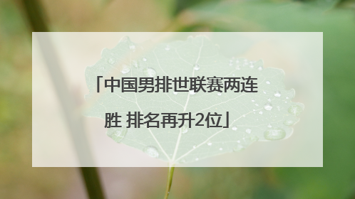 中国男排世联赛两连胜 排名再升2位