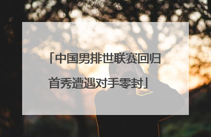 中国男排世联赛回归首秀遭遇对手零封