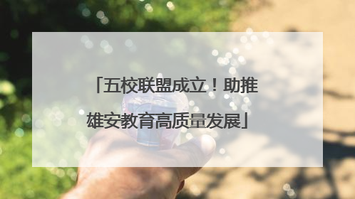五校联盟成立！助推雄安教育高质量发展