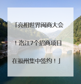 亮相世界闽商大会！洛江7个招商项目在福州集中签约！