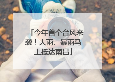 今年首个台风来袭！大雨、暴雨马上抵达南昌
