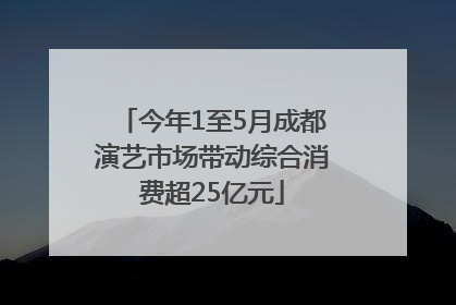 今年1至5月成都演艺市场带动综合消费超25亿元