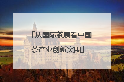 从国际茶展看中国茶产业创新突围