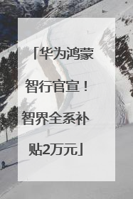 华为鸿蒙智行官宣！智界全系补贴2万元
