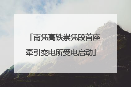 南凭高铁崇凭段首座牵引变电所受电启动
